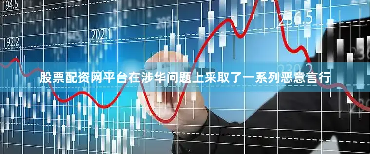 股票配资网平台在涉华问题上采取了一系列恶意言行