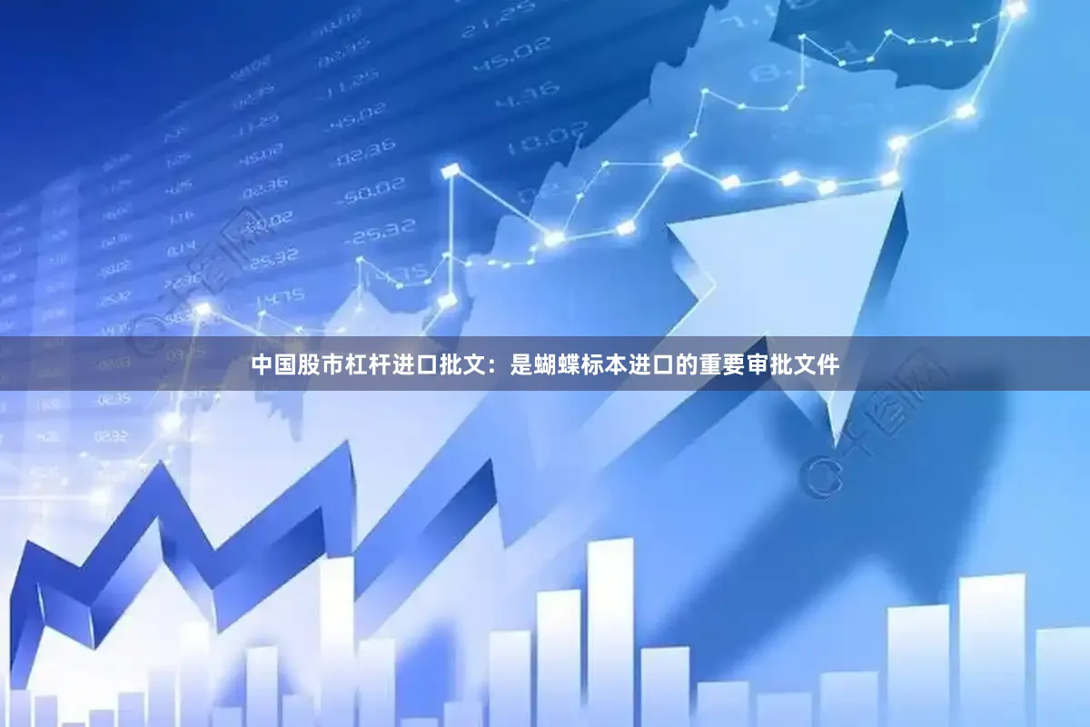 中国股市杠杆进口批文：是蝴蝶标本进口的重要审批文件