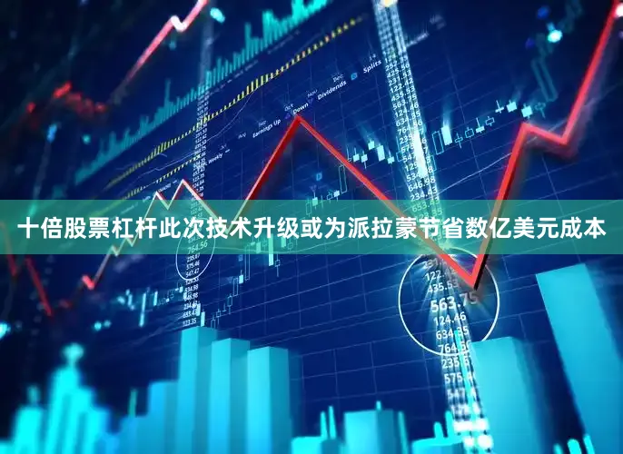 十倍股票杠杆此次技术升级或为派拉蒙节省数亿美元成本