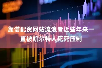 靠谱配资网站　　流浪者近些年来一直被凯尔特人死死压制