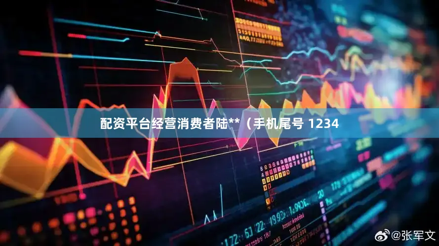 配资平台经营消费者陆**（手机尾号 1234