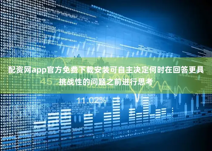 配资网app官方免费下载安装可自主决定何时在回答更具挑战性的问题之前进行思考