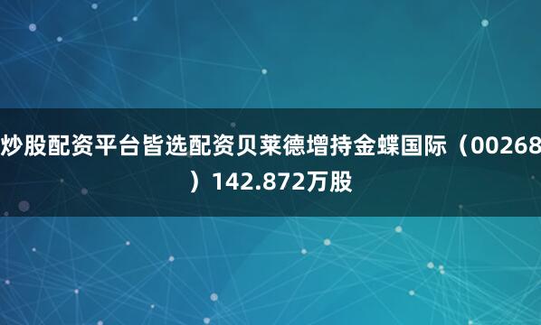 炒股配资平台皆选配资贝莱德增持金蝶国际（00268）142.872万股